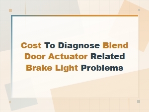 Cost to Diagnose Blend Door Actuator Brake Light Issues