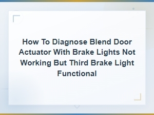 Blend Door Actuator Diagnosis with Brake Light Issues