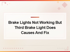 Brake Lights Not Working but Third Brake Light Does: Causes and Fix