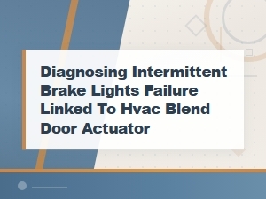 Diagnosing Intermittent Brake Light Failure Caused by Hvac Blend Door Actuator Interference