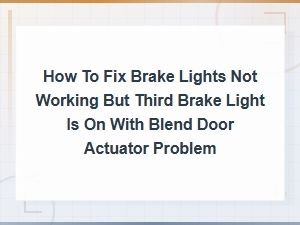 Brake Lights Not Working but Third Brake Light On: Switch and Blend Door Fix
