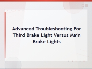 Troubleshooting the Third Brake Light vs Main Brake Lights