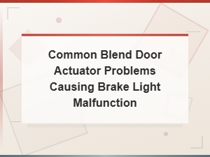 Common Blend Door Actuator Problems Causing Brake Light Malfunction