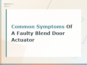 Common Symptoms of a Faulty Blend Door Actuator