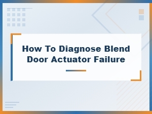 How to Diagnose Blend Door Actuator Failure: Signs, Symptoms and Fixes